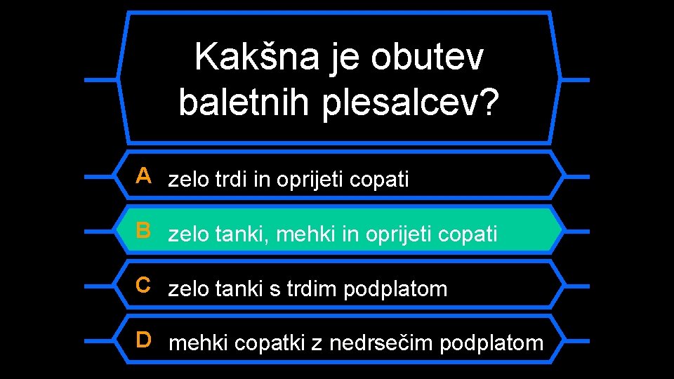 Kakšna je obutev baletnih plesalcev? A zelo trdi in oprijeti copati B zelo tanki,