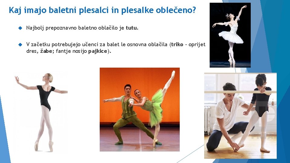 Kaj imajo baletni plesalci in plesalke oblečeno? Najbolj prepoznavno baletno oblačilo je tutu. V