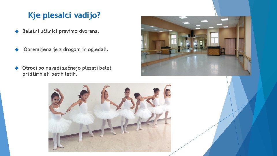Kje plesalci vadijo? Baletni učilnici pravimo dvorana. Opremljena je z drogom in ogledali. Otroci