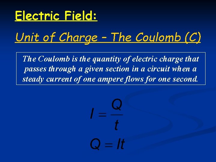 Electric Field: Unit of Charge – The Coulomb (C) The Coulomb is the quantity