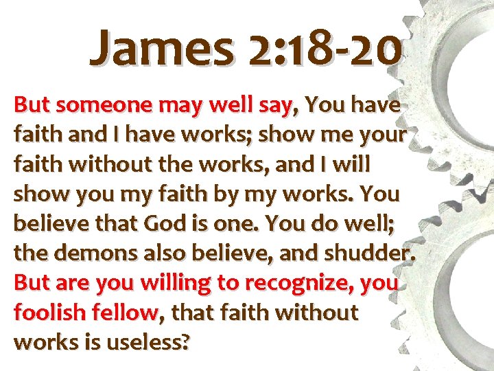 James 2: 18 -20 But someone may well say, You have faith and I