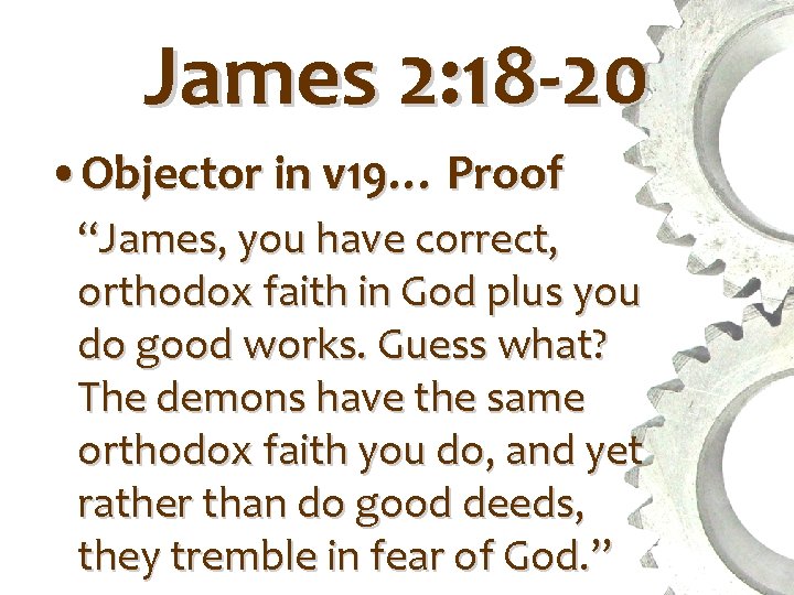 James 2: 18 -20 • Objector in v 19… Proof “James, you have correct,