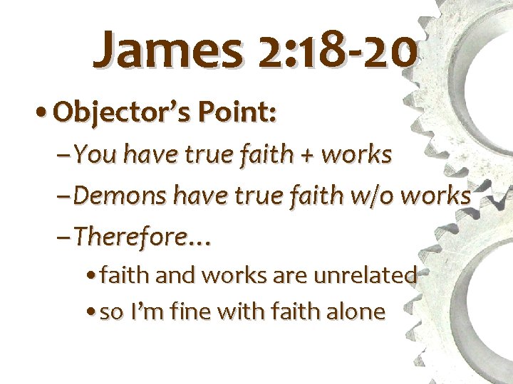 James 2: 18 -20 • Objector’s Point: – You have true faith + works