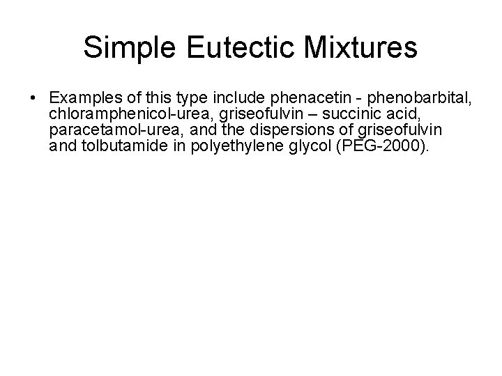 Simple Eutectic Mixtures • Examples of this type include phenacetin - phenobarbital, chloramphenicol-urea, griseofulvin