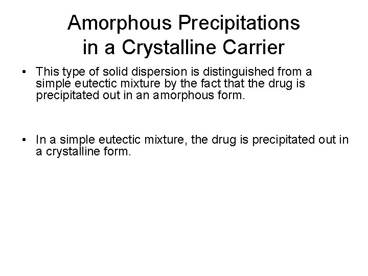 Amorphous Precipitations in a Crystalline Carrier • This type of solid dispersion is distinguished