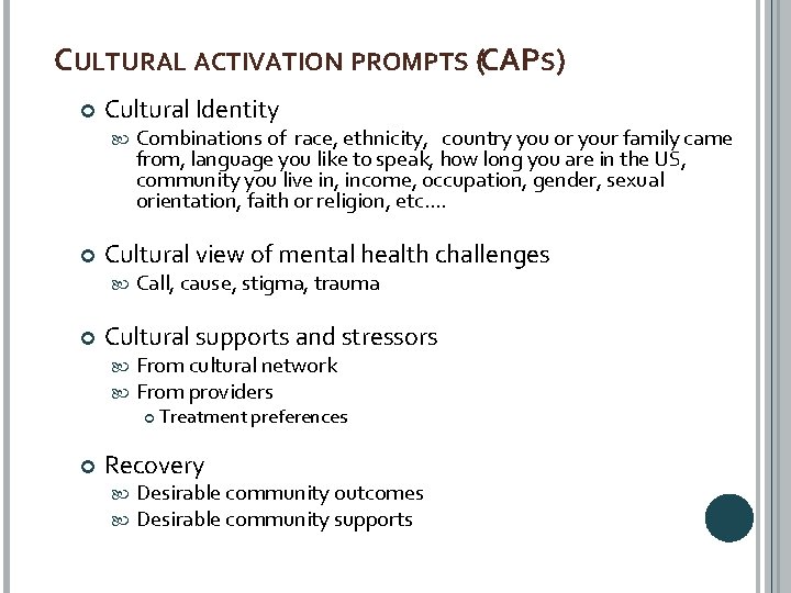 CULTURAL ACTIVATION PROMPTS (CAPS) Cultural Identity Cultural view of mental health challenges Combinations of