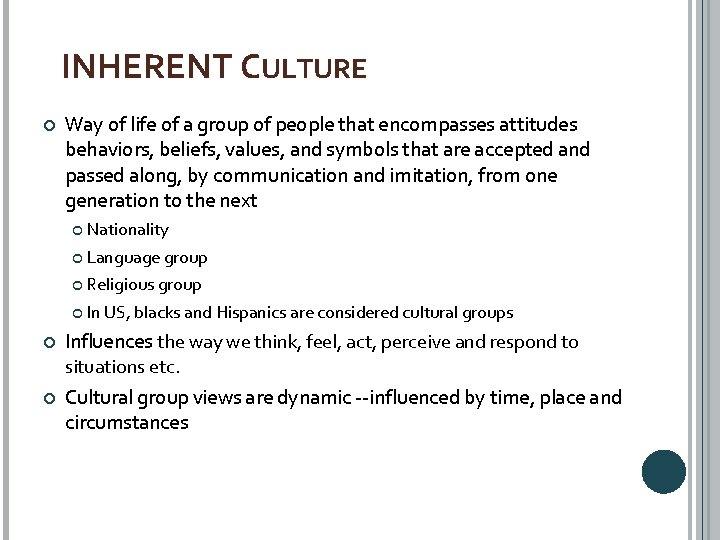 INHERENT CULTURE Way of life of a group of people that encompasses attitudes behaviors,