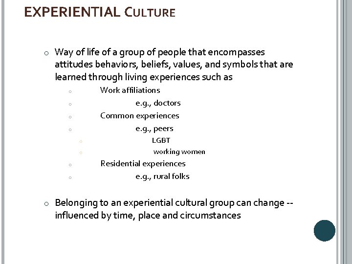 EXPERIENTIAL CULTURE o Way of life of a group of people that encompasses attitudes