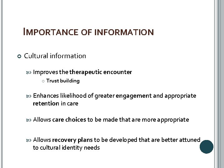 IMPORTANCE OF INFORMATION Cultural information Improves therapeutic encounter Trust building Enhances likelihood of greater