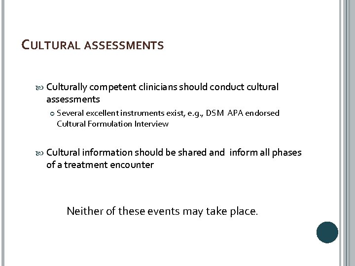 CULTURAL ASSESSMENTS Culturally competent clinicians should conduct cultural assessments Several excellent instruments exist, e.