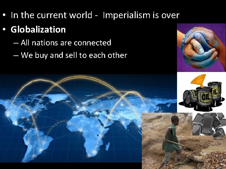  • In the current world - Imperialism is over • Globalization – All