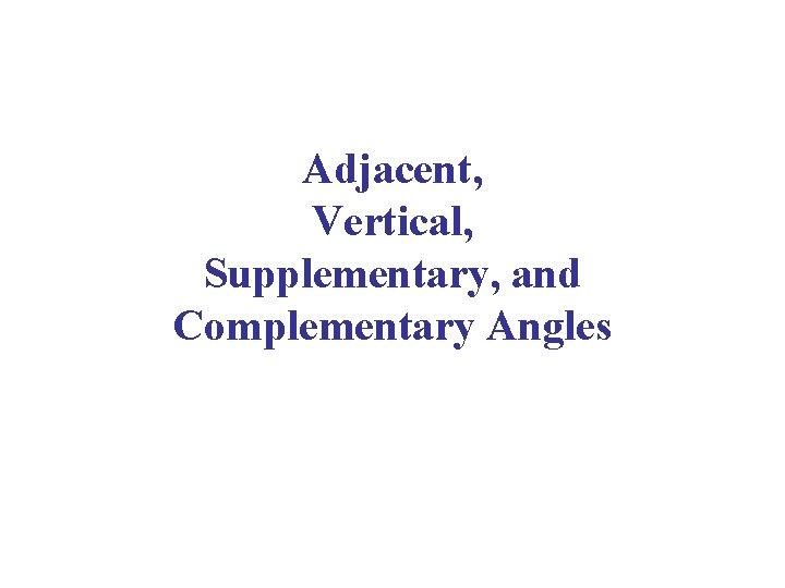 Adjacent, Vertical, Supplementary, and Complementary Angles 