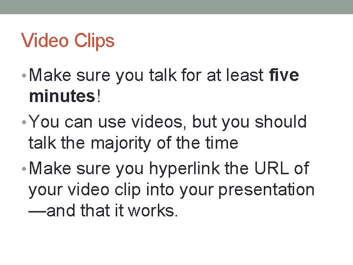 Video Clips • Make sure you talk for at least five minutes! • You