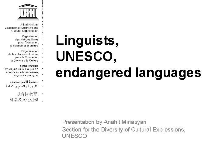 Linguists, UNESCO, endangered languages Presentation by Anahit Minasyan Section for the Diversity of Cultural