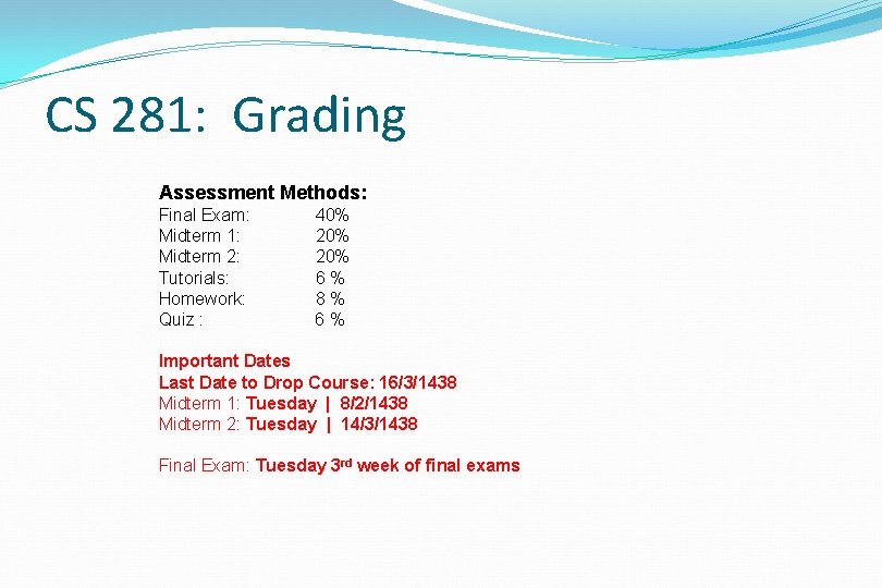 CS 281: Grading Assessment Methods: Final Exam: Midterm 1: Midterm 2: Tutorials: Homework: Quiz CS 281: Grading Assessment Methods: Final Exam: Midterm 1: Midterm 2: Tutorials: Homework: Quiz
