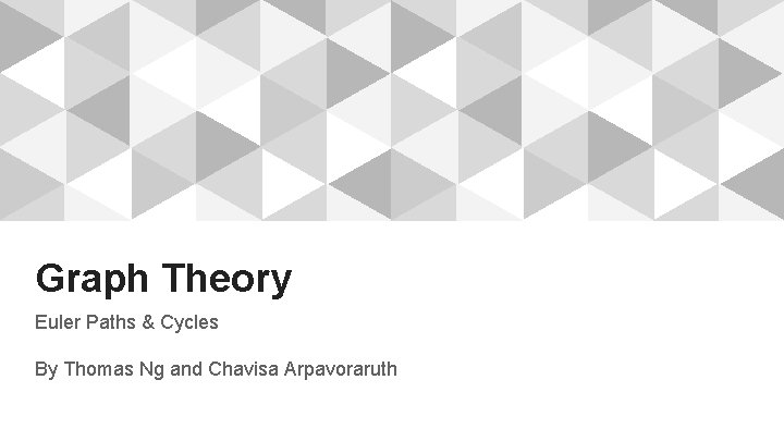 Graph Theory Euler Paths & Cycles By Thomas Ng and Chavisa Arpavoraruth 