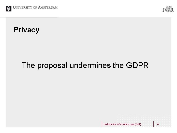 Privacy The proposal undermines the GDPR Institute for Information Law (IVi. R) 4 