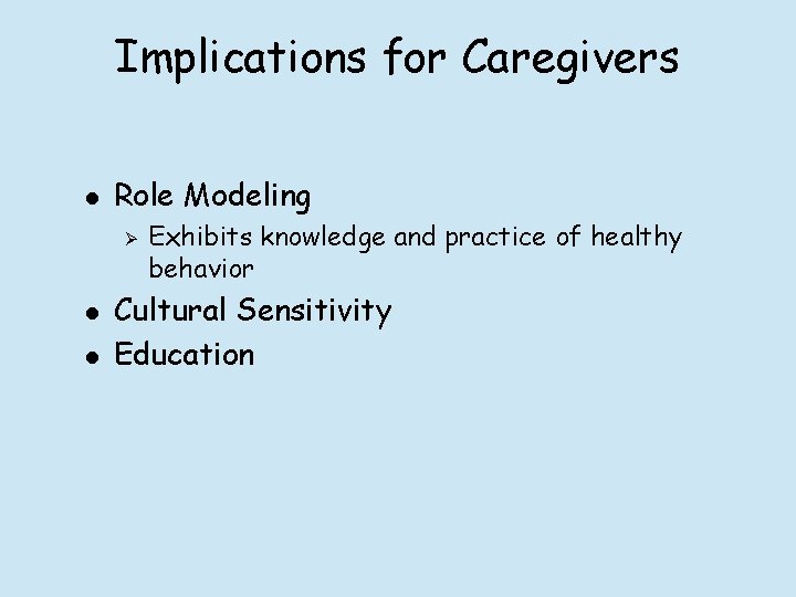 Implications for Caregivers l Role Modeling Ø l l Exhibits knowledge and practice of