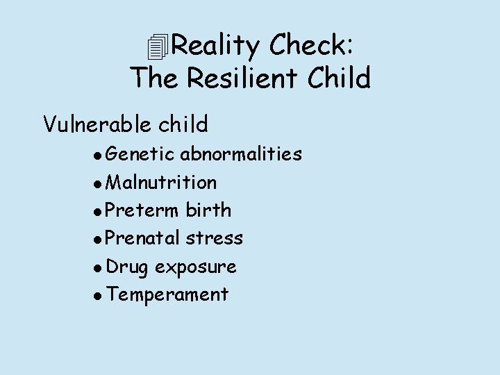  Reality Check: The Resilient Child Vulnerable child l Genetic abnormalities l Malnutrition l