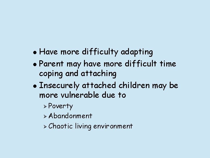 l l l Have more difficulty adapting Parent may have more difficult time coping