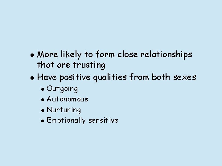 l l More likely to form close relationships that are trusting Have positive qualities