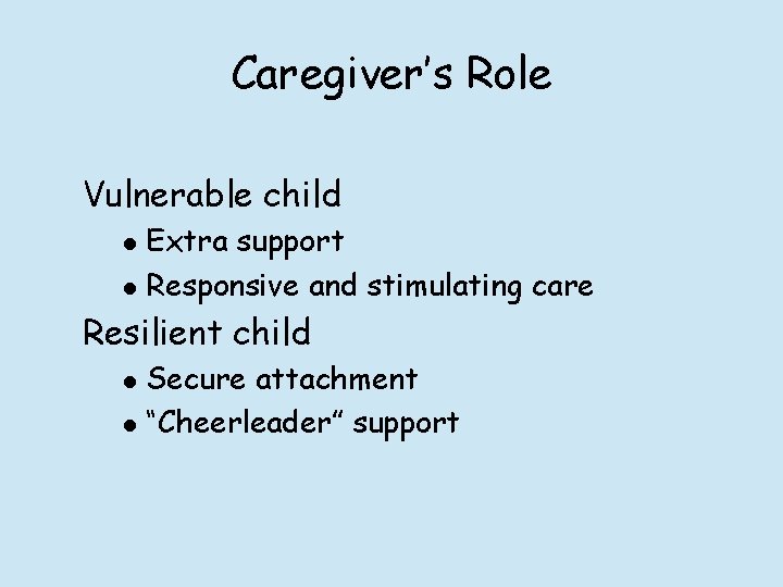 Caregiver’s Role Vulnerable child l l Extra support Responsive and stimulating care Resilient child