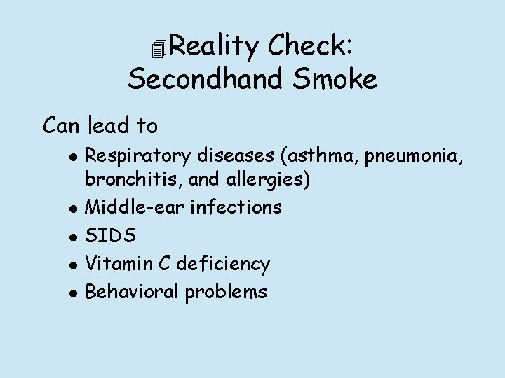 Reality Check: Secondhand Smoke Can lead to l l l Respiratory diseases (asthma,