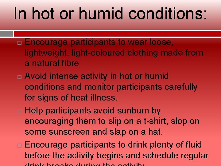 In hot or humid conditions: Encourage participants to wear loose, lightweight, light-coloured clothing made