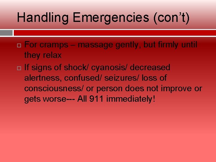 Handling Emergencies (con’t) For cramps – massage gently, but firmly until they relax If