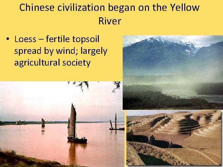 Chinese civilization began on the Yellow River • Loess – fertile topsoil spread by