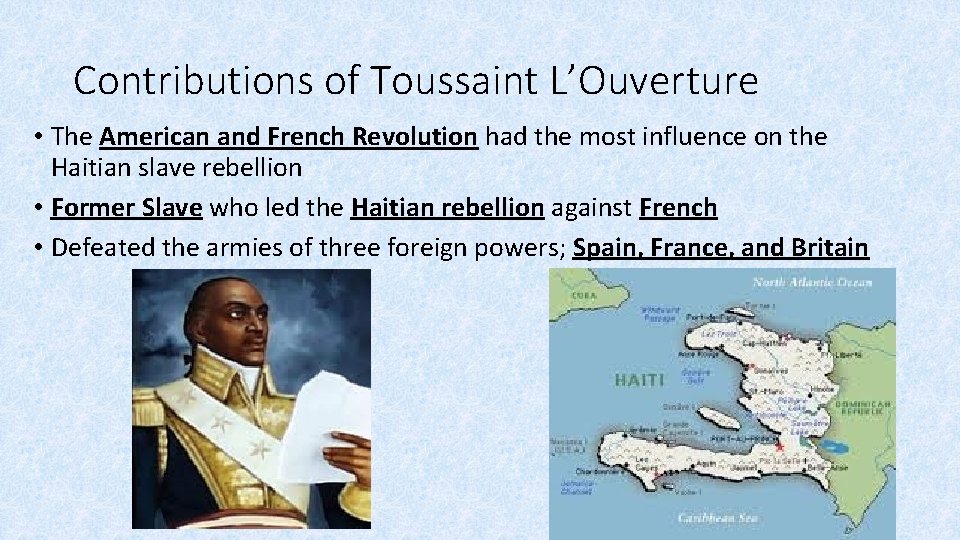 Contributions of Toussaint L’Ouverture • The American and French Revolution had the most influence
