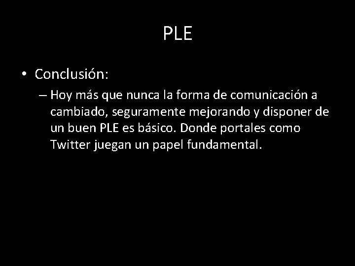 PLE • Conclusión: – Hoy más que nunca la forma de comunicación a cambiado,