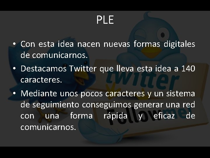 PLE • Con esta idea nacen nuevas formas digitales de comunicarnos. • Destacamos Twitter