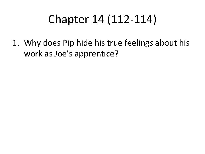 Chapter 14 (112 -114) 1. Why does Pip hide his true feelings about his