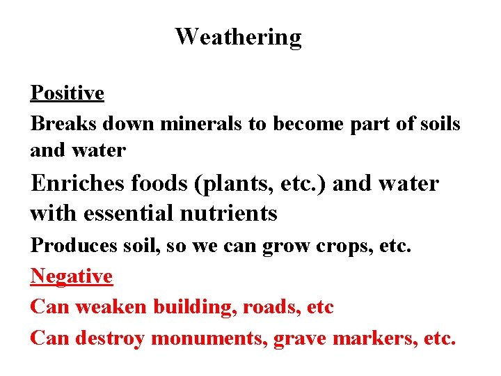 Weathering Positive Breaks down minerals to become part of soils and water Enriches foods