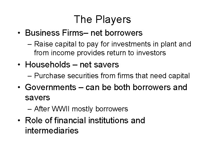 The Players • Business Firms– net borrowers – Raise capital to pay for investments