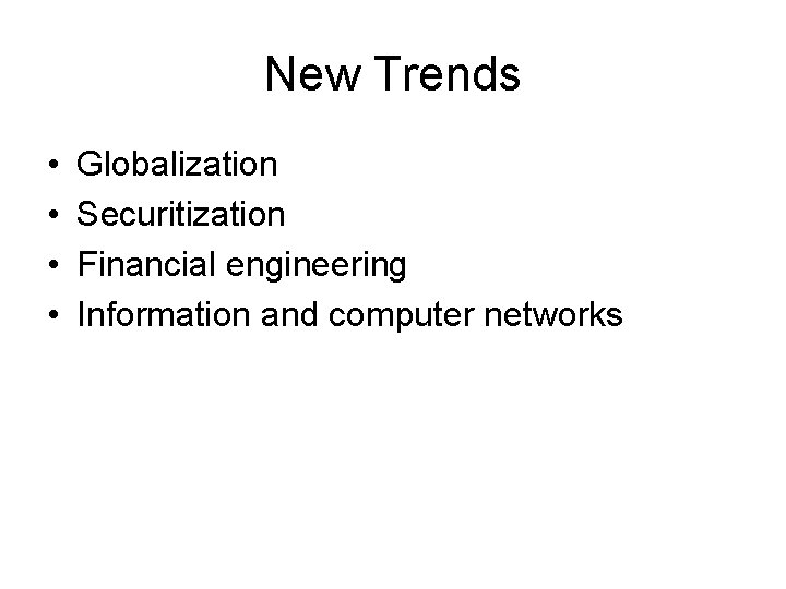 New Trends • • Globalization Securitization Financial engineering Information and computer networks 