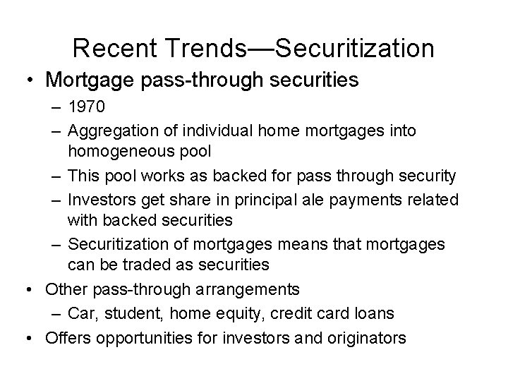 Recent Trends—Securitization • Mortgage pass-through securities – 1970 – Aggregation of individual home mortgages