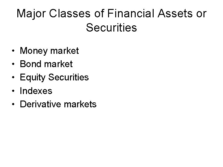 Major Classes of Financial Assets or Securities • • • Money market Bond market