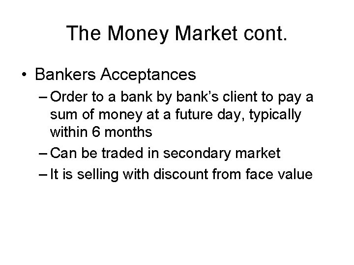 The Money Market cont. • Bankers Acceptances – Order to a bank by bank’s