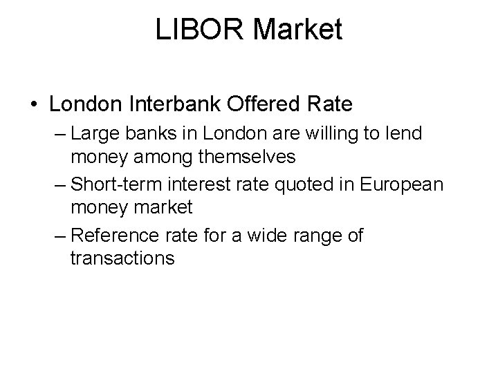 LIBOR Market • London Interbank Offered Rate – Large banks in London are willing