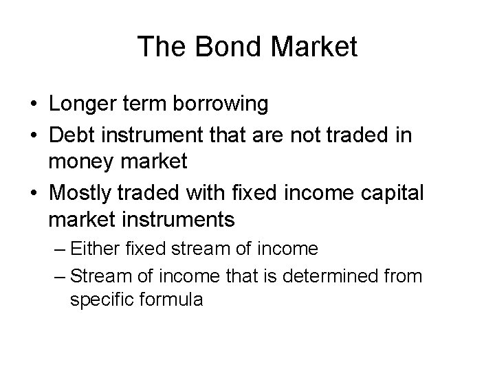 The Bond Market • Longer term borrowing • Debt instrument that are not traded