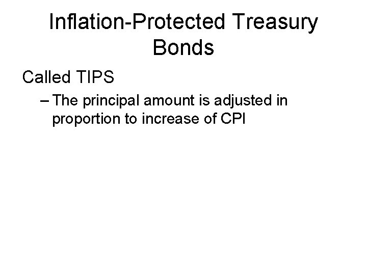 Inflation-Protected Treasury Bonds Called TIPS – The principal amount is adjusted in proportion to