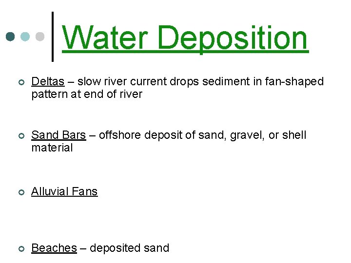 Water Deposition ¢ Deltas – slow river current drops sediment in fan-shaped pattern at