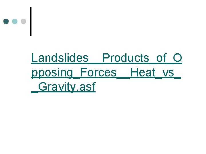 Landslides__Products_of_O pposing_Forces__Heat_vs_ _Gravity. asf 
