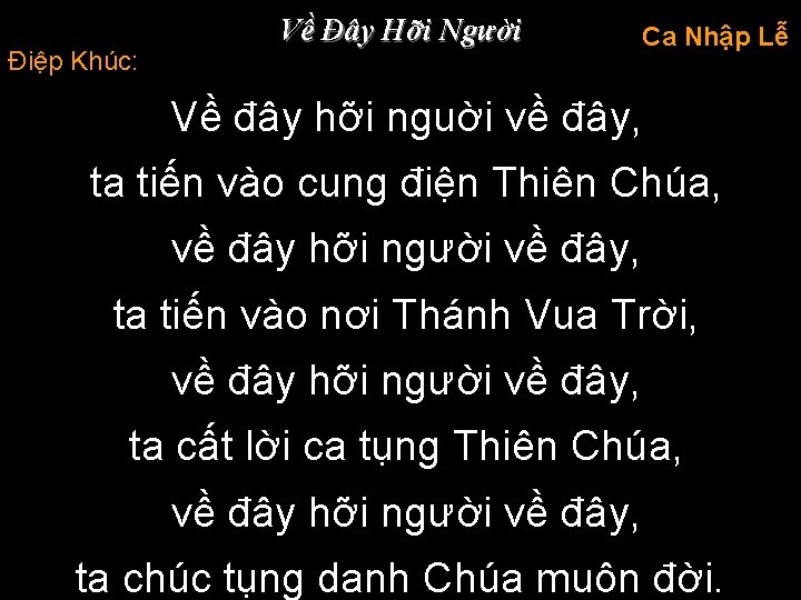 Điệp Khúc: Về Đây Hỡi Người Ca Nhập Lễ Về đây hỡi nguời về