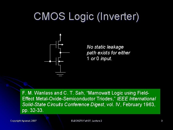 CMOS Logic (Inverter) No static leakage path exists for either 1 or 0 input.