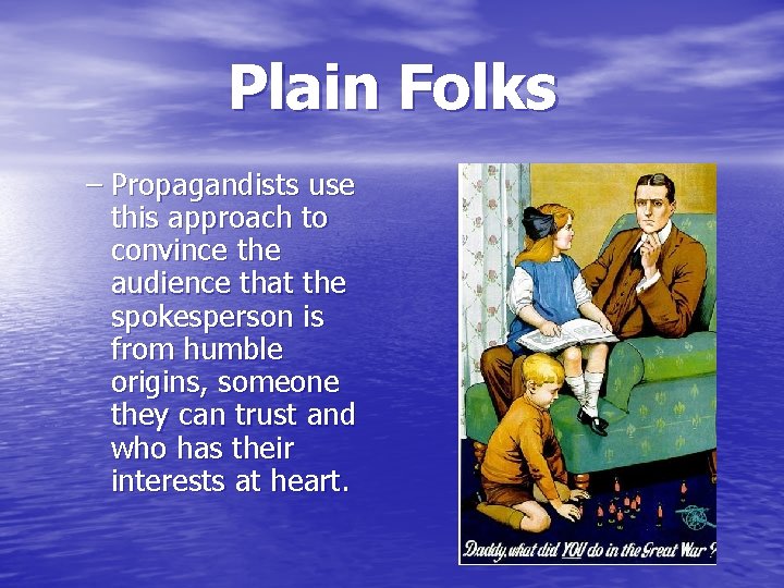 Plain Folks – Propagandists use this approach to convince the audience that the spokesperson