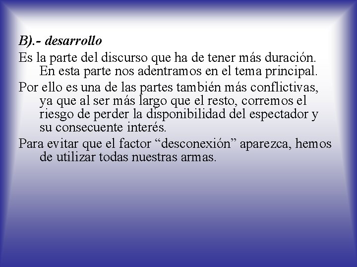 B). - desarrollo Es la parte del discurso que ha de tener más duración.