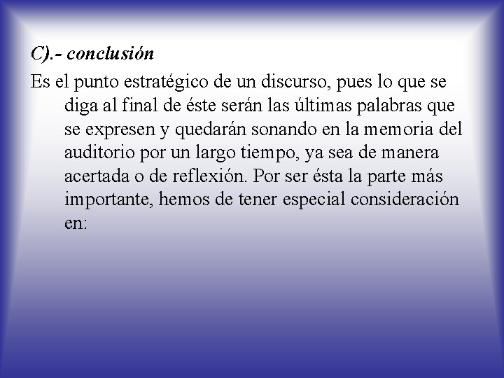 C). - conclusión Es el punto estratégico de un discurso, pues lo que se